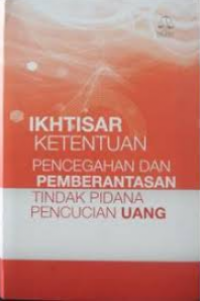 Ikhtisar Ketentuan Pencegahan Dan Pemberantasan Tindak Pidana Pencucian Uang