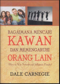 Bagaimana Mencari Kawan dan Mempengaruhi Orang Lain: How to win friends and influence people