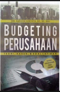 Budgeting Perusahaan: Teori, kasus, & soal latihan untuk mahasiswa dan umum