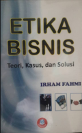 Etika Bisnis; teori, kasus, dan solusi