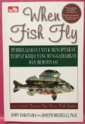 When Fish Fly; pembelajaran untuk menciptakan tempat kerja yang menggairahkan dan memotivasi; dari world famous pike place fish market