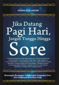 Jika Datang Pagi Hari, Jangan Tunggu Hingga Sore