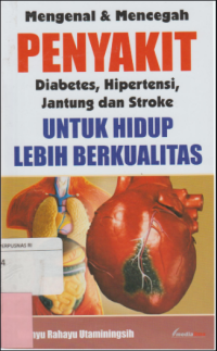 Mengenal dan Mencegah Penyakit; Diabetes, Hipertensi, Jantung dan Stroke: untuk hidup lebih berkualitas